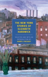 The New York Stories of Elizabeth Hardwick - Elizabeth Hardwick & Darryl Pinckney