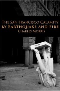 The San Francisco Calamity by Charles Morris