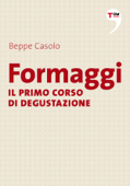 Formaggi - Il primo corso di degustazione - Beppe Casolo