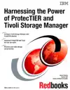 Harnessing the Power of ProtecTIER and Tivoli Storage Manager by IBM Redbooks Book Summary, Reviews and Downlod