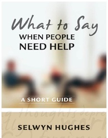 What to Say When People Need Help - Selwyn Hughes