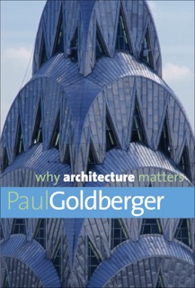 Why Architecture Matters by Paul Goldberger