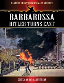 Eastern Front from Primary Sources: Barbarossa - Hitler Turns East - Bob Carruthers