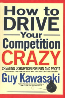 How to Drive Your Competition Crazy by Guy Kawasaki