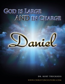 Daniel - God is Large and in Charge - Dr. Kurt Trucksess