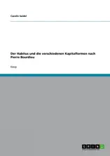 Der Habitus und die verschiedenen Kapitalformen nach Pierre Bourdieu