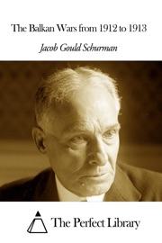 The Balkan Wars from 1912 to 1913 - Jacob Gould Schurman