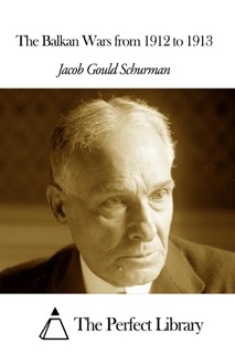 The Balkan Wars from 1912 to 1913 by Jacob Gould Schurman