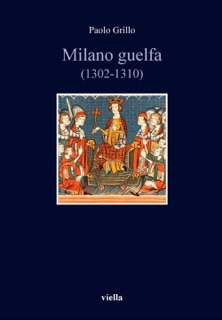 Milano guelfa (1302-1310) by Paolo Grillo