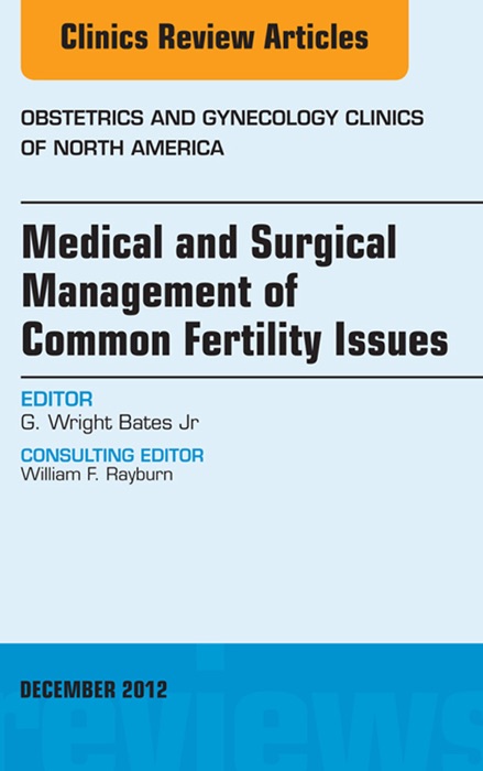 Medical and Surgical Management of Common Fertility Issues, An Issue of Obstetrics and Gynecology Clinics - E-Book