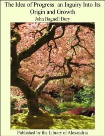 The Idea of Progress: An Inguiry Into Its Origin and Growth - John Bagnell Bury