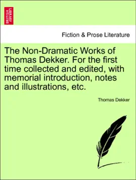 Read: The Non-Dramatic Works Book of Thomas Dekker. For the first time collected and edited, with memorial introduction, notes and illustrations, etc. Vol. II.