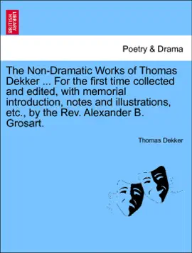 Read: The Non-Dramatic Works of Thomas Dekker ... For the first time collected and edited, with memorial introduction, notes and illustrations, etc., by the Rev. Alexander B. Grosart. VOL. III. Book