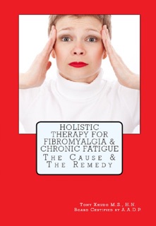 Holistic Therapy For Fibromyalgia & Chronic Fatigue The Cause & The Remedy by Tony Xhudo M.S., H.N.