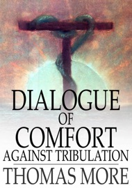 Dialogue of Comfort Against Tribulation - Thomas More & Monica Stevens