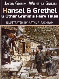 Hansel and Grethel and Other Grimm’s Fairy Tales - The Brothers Grimm & Arthur Rackham