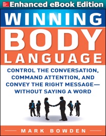 Winning Body Language : Control the Conversation, Command Attention, and Convey the Right Message without Saying a Word - Mark Bowden