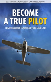 Become a True Pilot - Flight Simulator X Unofficial Video Game Guide by Bartek Rutkowski, GRY-Online S.A., Krzysztof Rzeminski & Adrian Napieralski