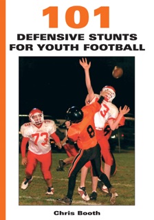 101 Defensive Stunts for Youth Football by Chris Booth