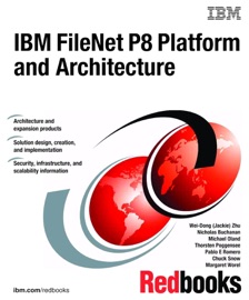 IBM FileNet P8 Platform and Architecture - Wei-Dong Zhu, Nicholas Buchanan, Michael Oland, Thorsten Poggensee, Pablo E Romero, Chuck Snow & Margaret Worel