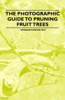 The Photographic Guide to Pruning Fruit Trees - Ephraim Porter Felt