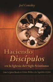 Haciendo discípulos en la iglesia del siglo veintiuno - Joel Comiskey