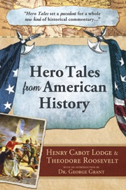 Hero Tales from American History (Illustrated) - Theodore Roosevelt & Henry Cabot Lodge
