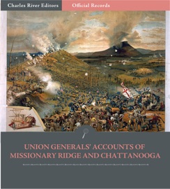 Official Records of the Union and Confederate Armies: Union Generals’ Accounts of Missionary Ridge and the Chattanooga Campaign - Ulysses S. Grant, William Tecumseh Sherman, George H. Thomas, Phil Sheridan & Joe Hooker