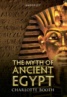 The Myth of Ancient Egypt by Charlotte Booth