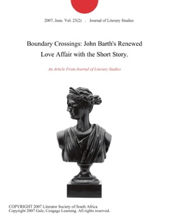 Boundary Crossings: John Barth's Renewed Love Affair with the Short Story. by Journal of Literary Studies