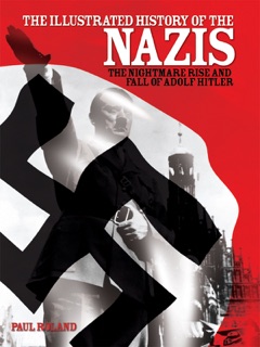 The Illustrated History of the Nazis by Paul Roland