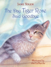 The Day Tiger Rose Said Goodbye - Jane Yolen & Jim Lamarche