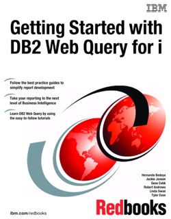 Getting Started with DB2 Web Query for i by Hernando Bedoya, Jackie Jansen, Gene Cobb, Robert Andrews, Linda Swan & Tyler Even