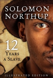 Twelve Years A Slave, Illustrated Edition - Solomon Northup