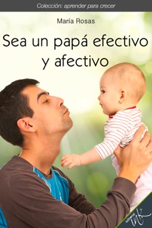 Sea un papá efectivo y afectivo by María Rosas
