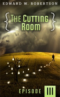 The Cutting Room: Episode III by Edward W. Robertson