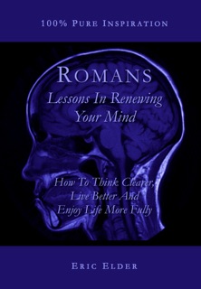 Romans - Lessons In Renewing Your Mind by Eric Elder