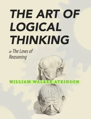 The Art of Logical Thinking by William Walker Atkinson book