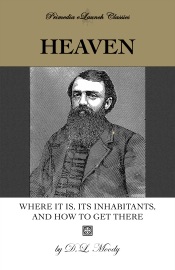 Heaven: Where It Is, Its Inhabitants, and How to Find It - D.L. Moody