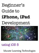 Beginner's Guide to iPhone, iPad Application Development Using iOS 5