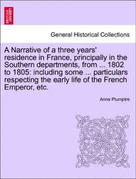 Read: A Narrative of a three years' residence in France, principally in the Southern departments, from ... 1802 to 1805: including Book some ... particulars respecting the early life of the French Emperor, etc, Vol. II