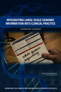 Integrating Large-Scale Genomic Information into Clinical Practice by Steve Olson, Roundtable on Translating Genomic-Based Research for Health & Institute of Medicine
