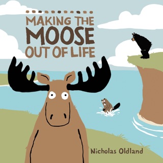 Making the Moose Out of Life by Nicholas Oldland