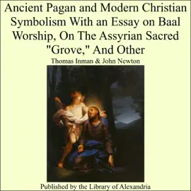 Read: Ancient Pagan and Modern Christian Symbolism With an Essay Book on Baal Worship, On The Assyrian Sacred "Grove," And Other