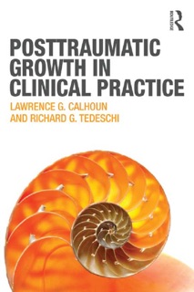 Posttraumatic Growth in Clinical Practice by Lawrence G. Calhoun & Richard G. Tedeschi