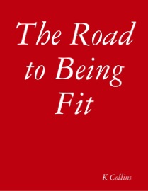 The Road to Being Fit - K. Collins