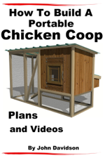 How to Build A Portable Chicken Coop Plans and Videos - John Davidson Cover Art