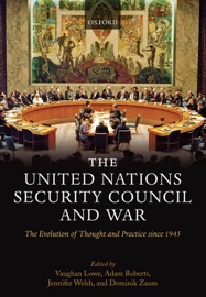 The United Nations Security Council and War - Vaughan Lowe, Adam Roberts, Jennifer Welsh & Dominik Zaum