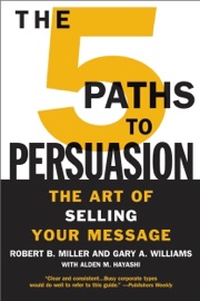 The 5 Paths to Persuasion Robert B. Miller, Gary A. Williams & Alden M. Hayashi