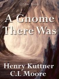 A Gnome There Was - Henry Kuttner & C.L. Moore